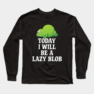 Today I Will Be A Lazy Blob Long Sleeve T-Shirt